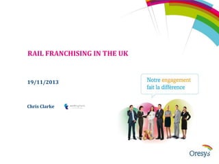 RAIL FRANCHISING IN THE UK

19/11/2013

Chris Clarke

 