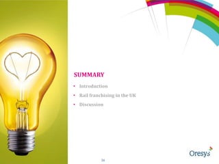 SUMMARY
• Introduction
• Rail franchising in the UK
• Discussion

© ORESYS

26

 