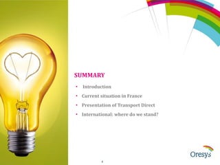 SUMMARY
•

Introduction

• Current situation in France
• Presentation of Transport Direct
• International: where do we stand?

© ORESYS

4

 