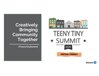 VIRTUAL FORMAT
Creatively
Bringing
Community
Together
#TeenyTinySummit
 