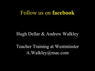 Follow us on facebook
Hugh Dellar & Andrew Walkley
Teacher Training at Westminster
A.Walkley@mac.com
 