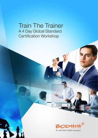 Train The Trainer
A 4 Day Global Standard
Certiﬁcation Workshop
An ISO 9001:2008 Company
 