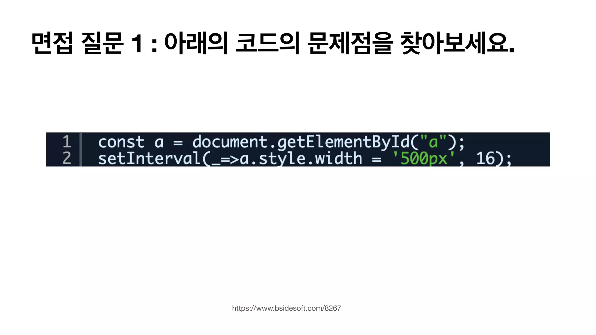면접 질문 1 : 아래의 코드의 문제점을 찾아보세요. https://www.bsidesoft.com/8267 
