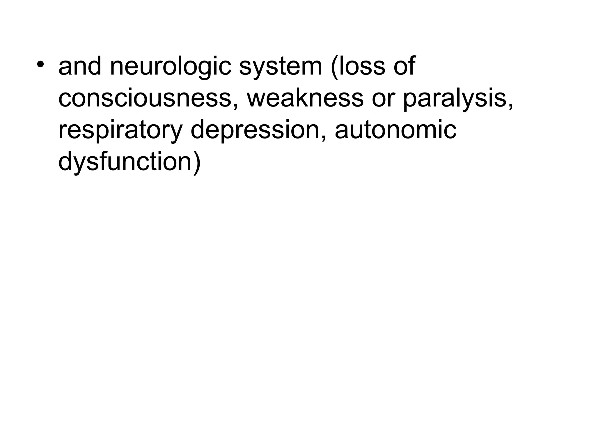 • and neurologic system (loss of
consciousness, weakness or paralysis,
respiratory depression, autonomic
dysfunction)
 
