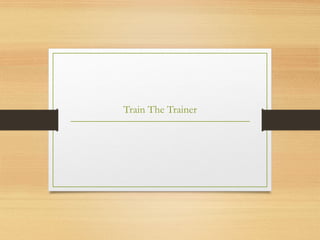 Train The Trainer - Presentation on Training Trainers | PPTX