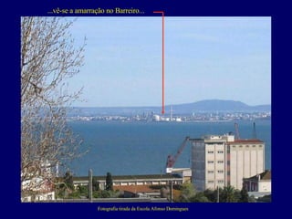 Fotografia tirada da Escola Afonso Domingues ...vê-se a amarração no Barreiro... 
