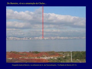 Fotografia tirada do Barreiro,  no enfiamento da Av. das Nacionalizações - Via Rápida do Barreiro (IC 21) Do Barreiro, vê-se a amarração de Chelas... 