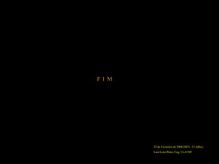 25 de Fevereiro de 2008 (REV. 25 Julho) Luís Leite Pinto, Eng. Civil IST F  I  M 