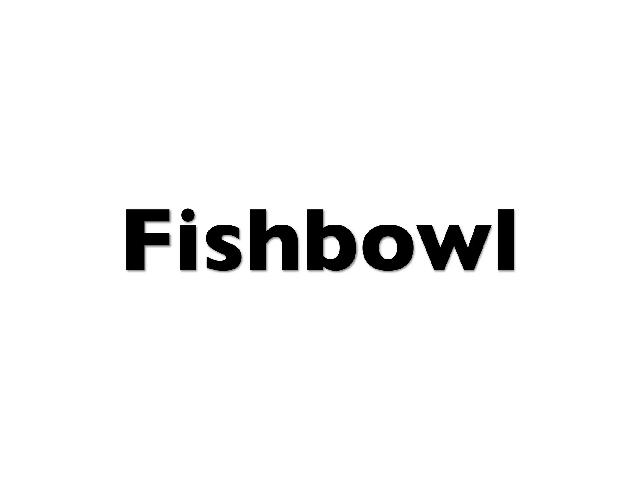 Fishbowl
 
