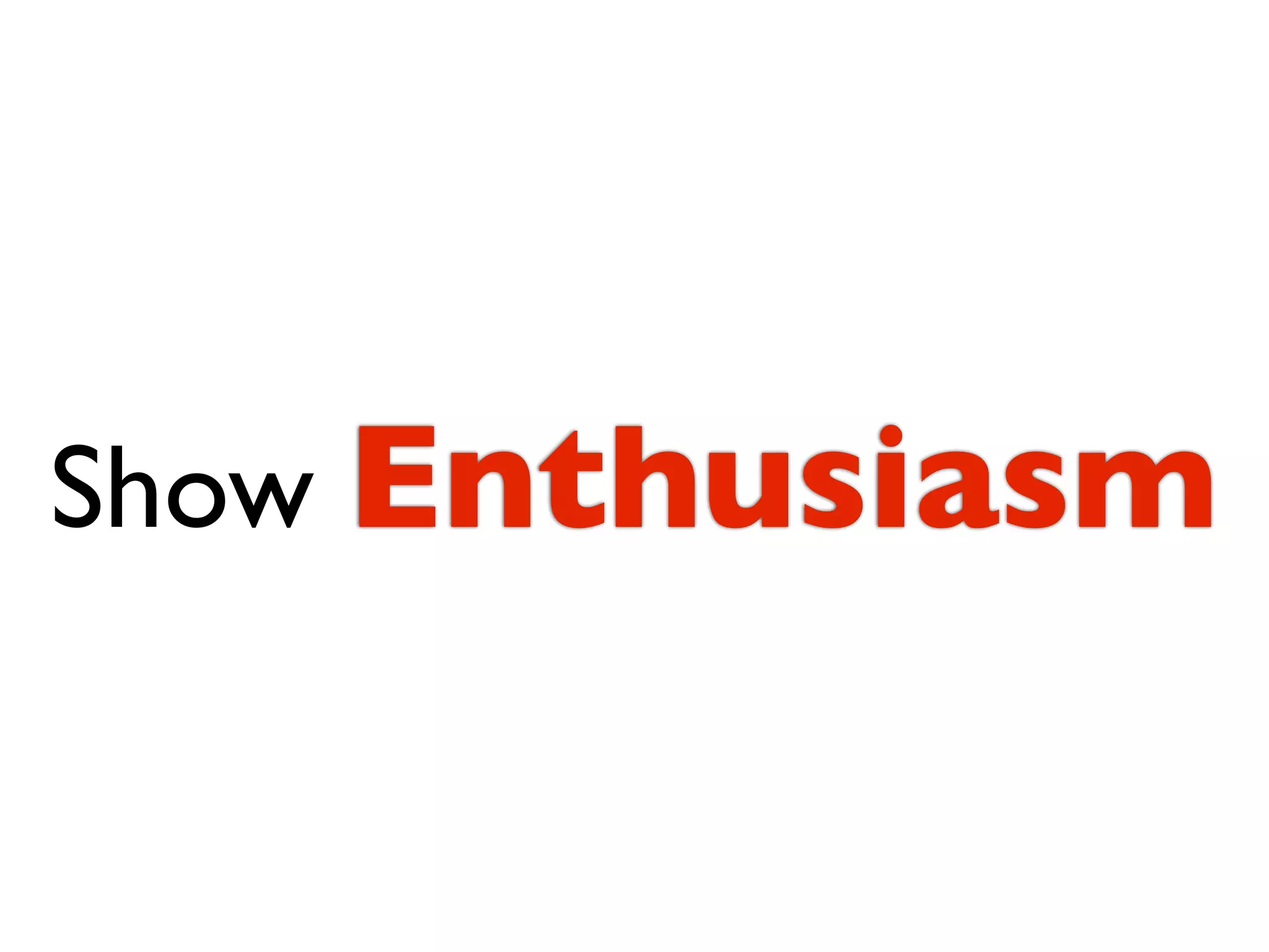 Show Enthusiasm
 