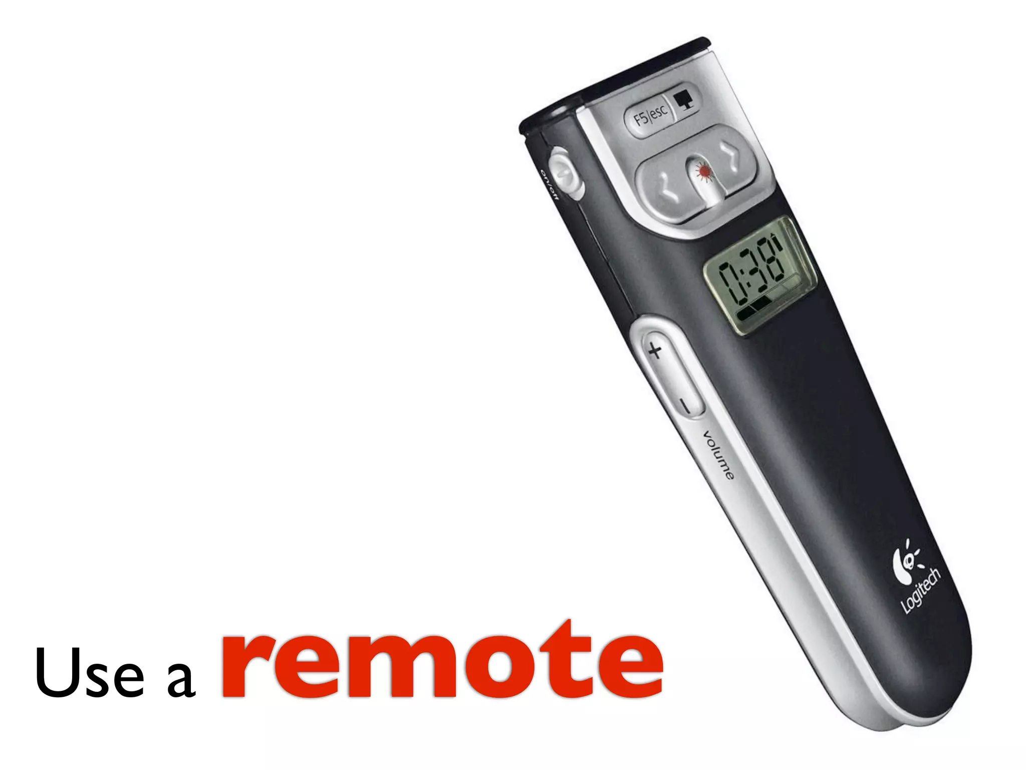 Use a   remote
 