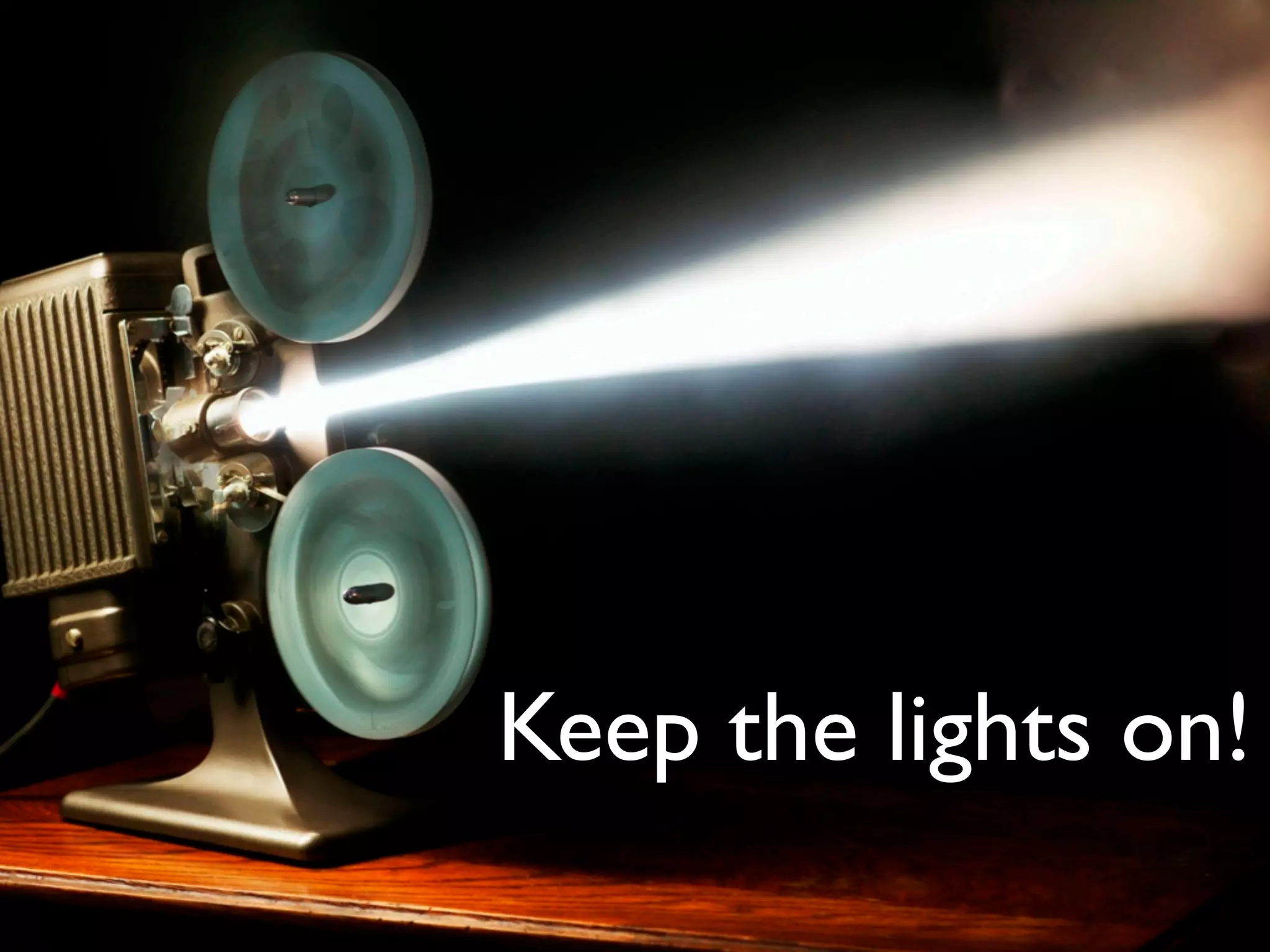 Keep the lights on!
 