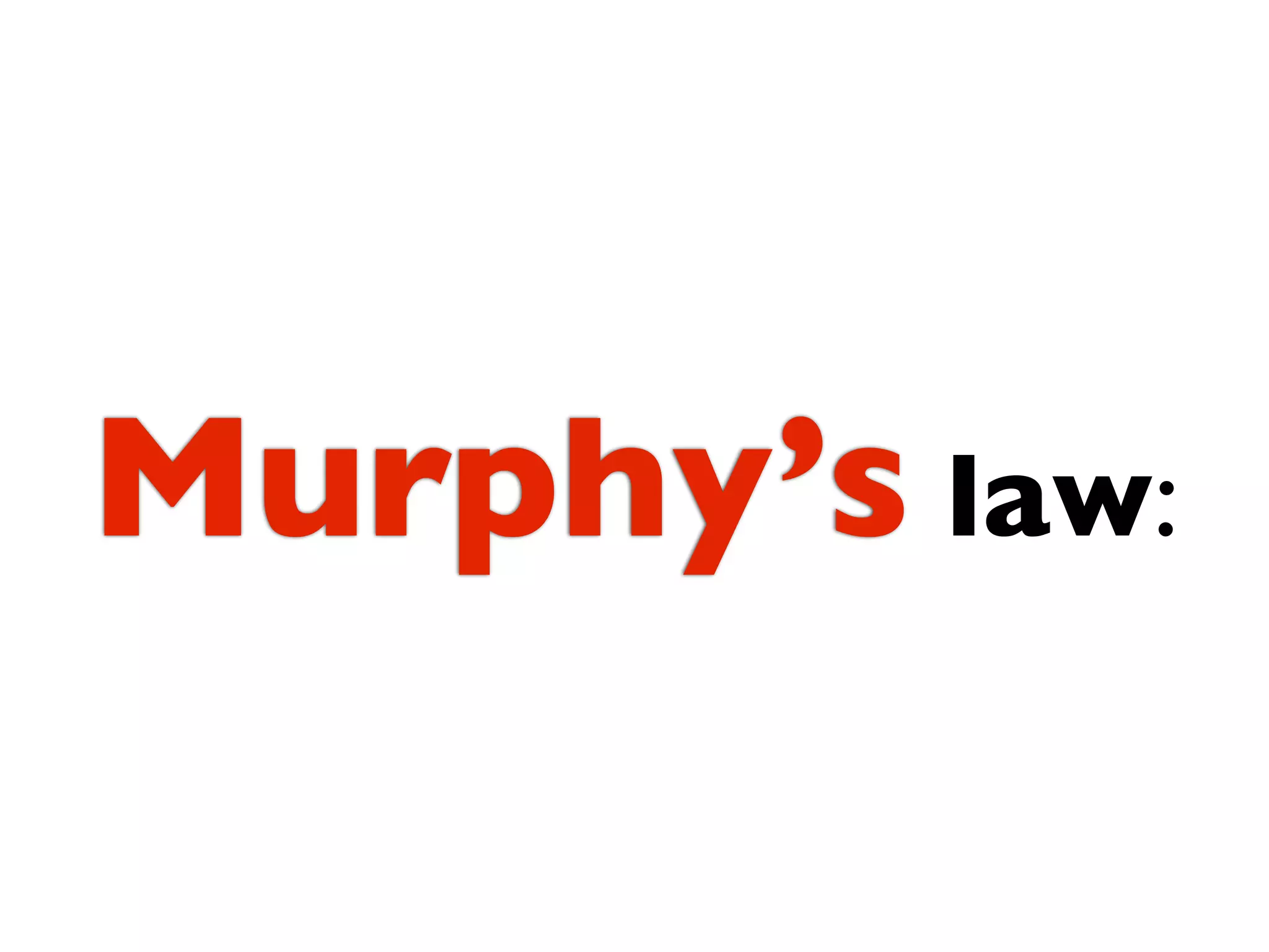 Murphy’s law:
 