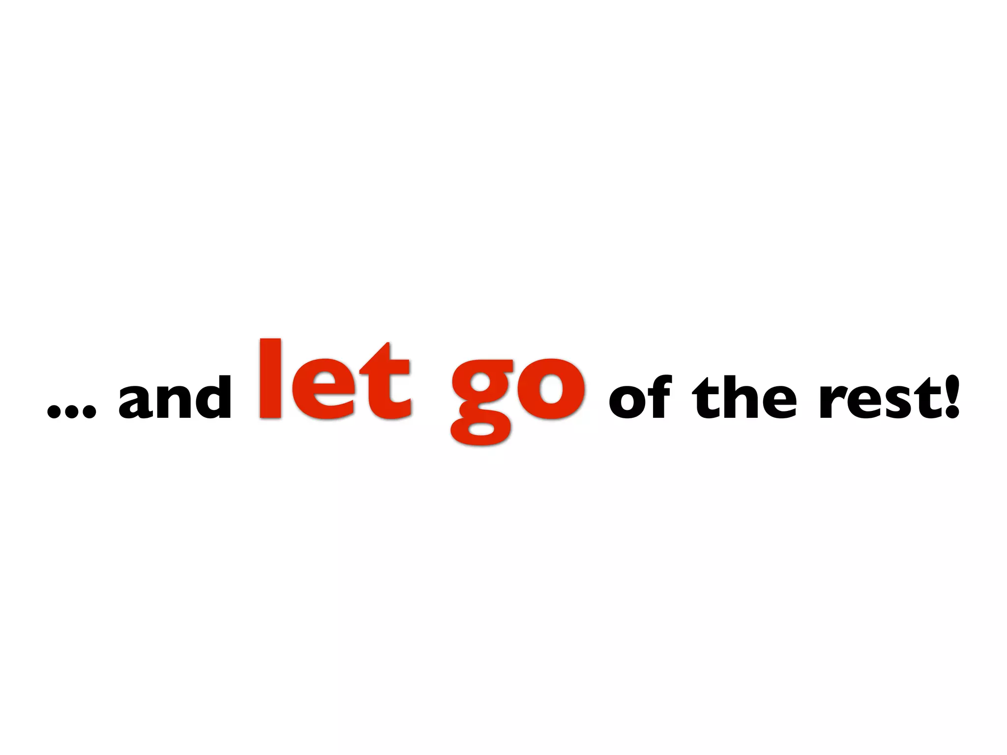 ... and   let go of the rest!
 