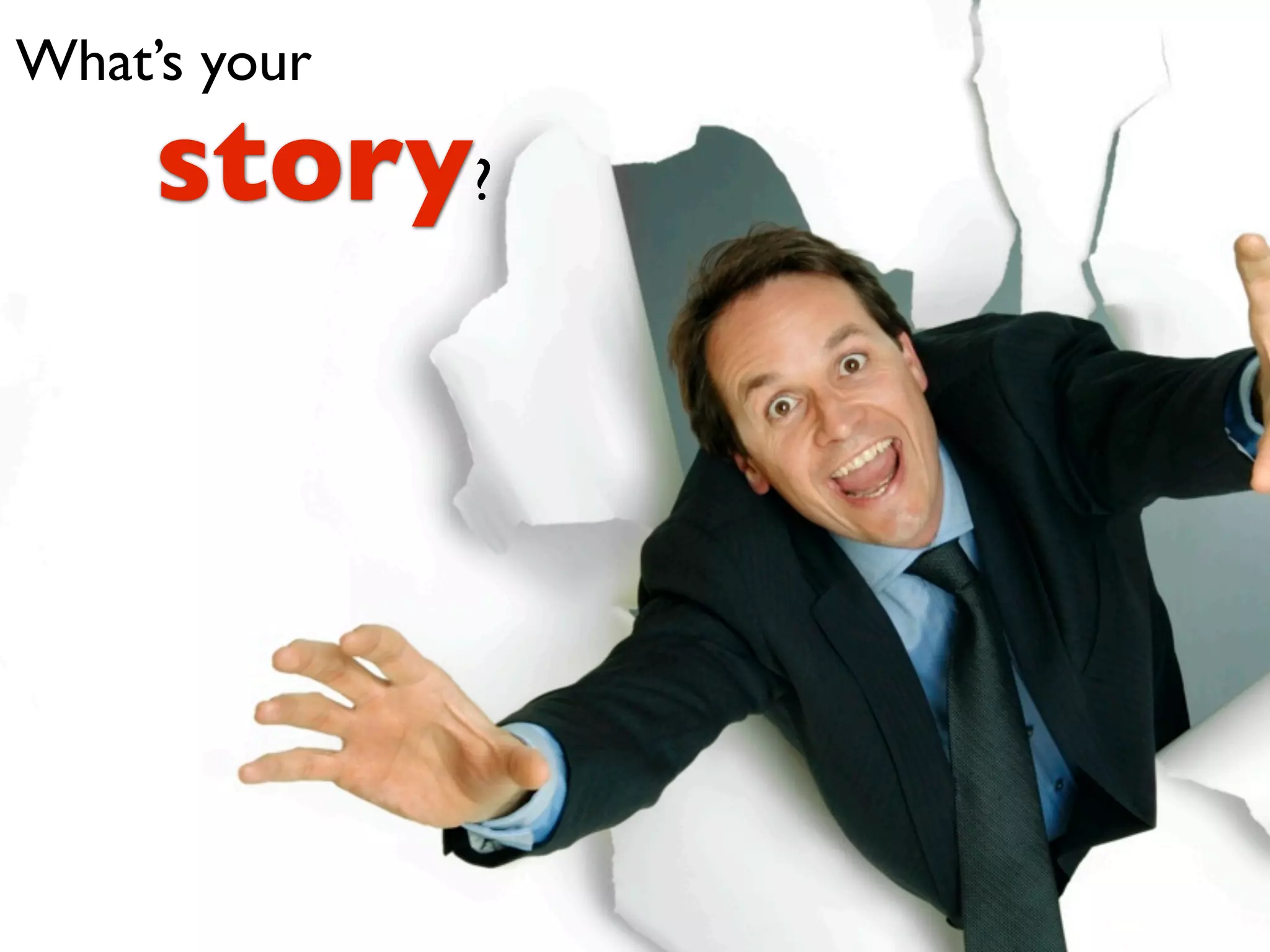 What’s your

     story?
 
