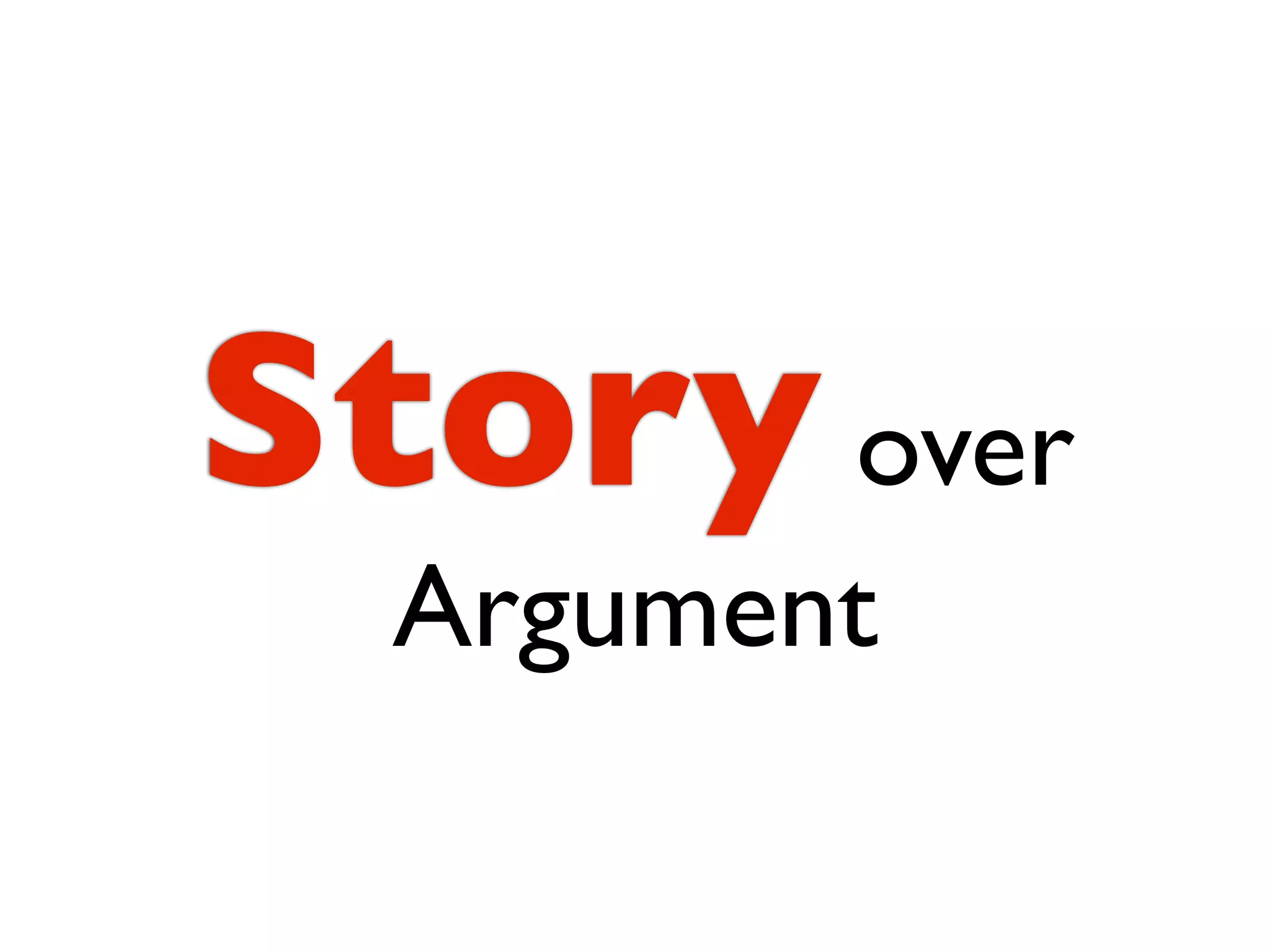 Story over
  Argument
 