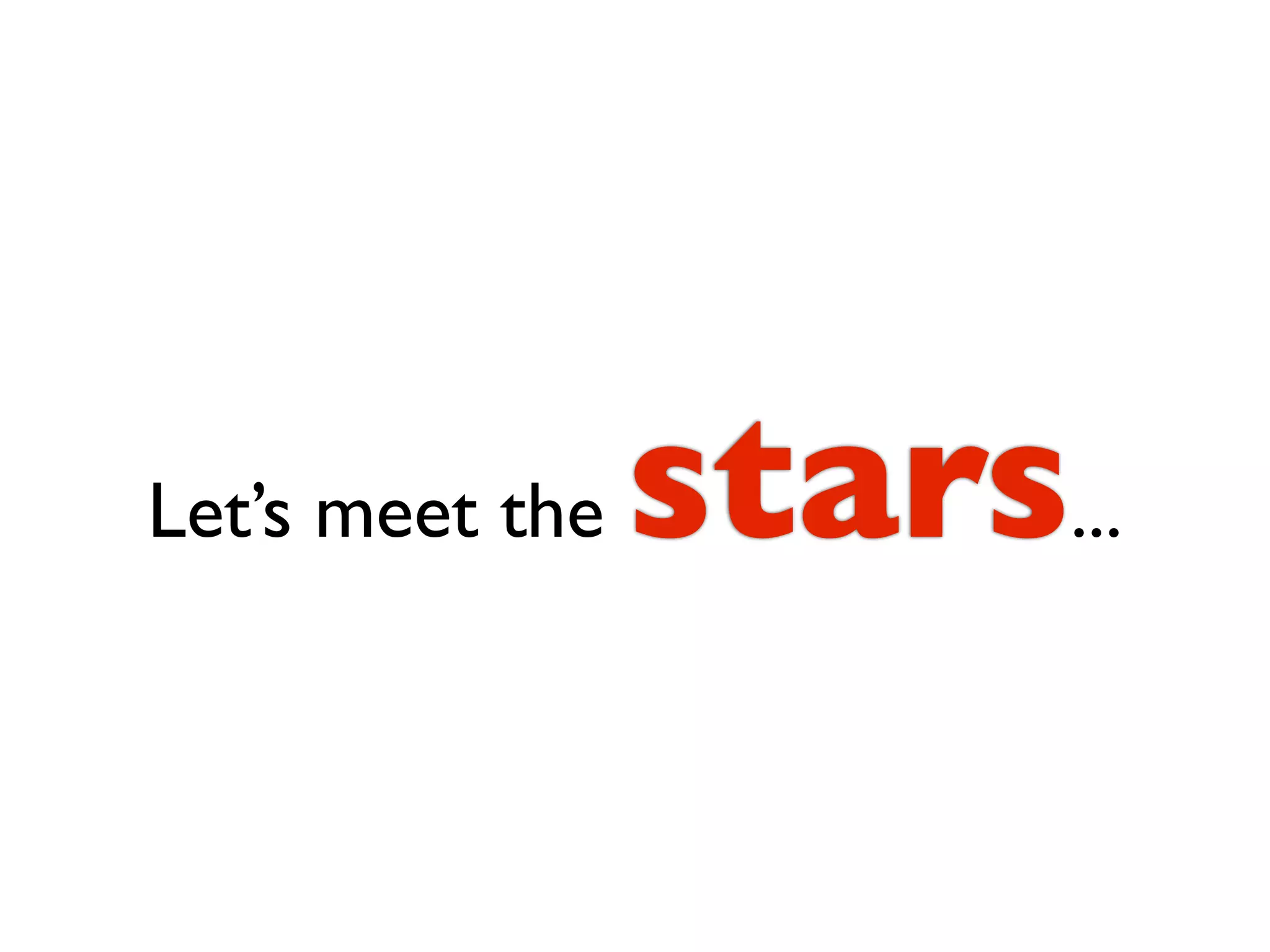 Let’s meet the   stars...
 