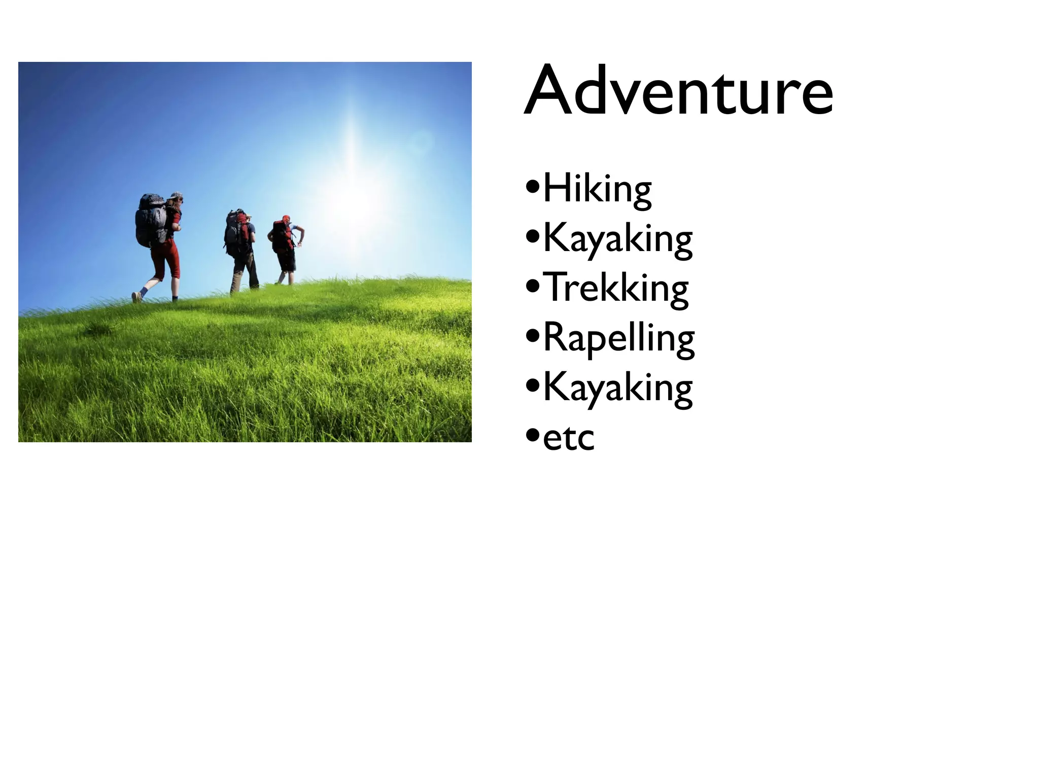 Adventure
•Hiking
•Kayaking
•Trekking
•Rapelling
•Kayaking
•etc
 