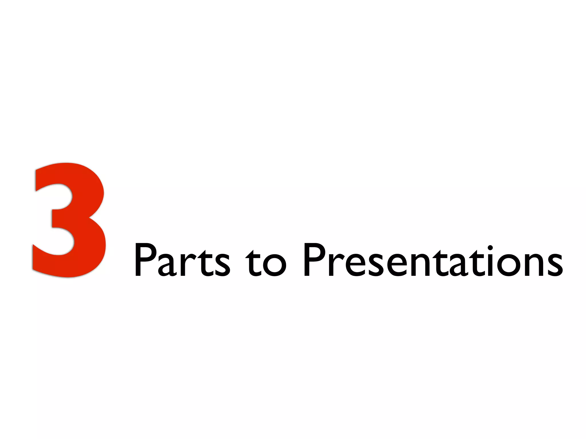 3   Parts to Presentations
 