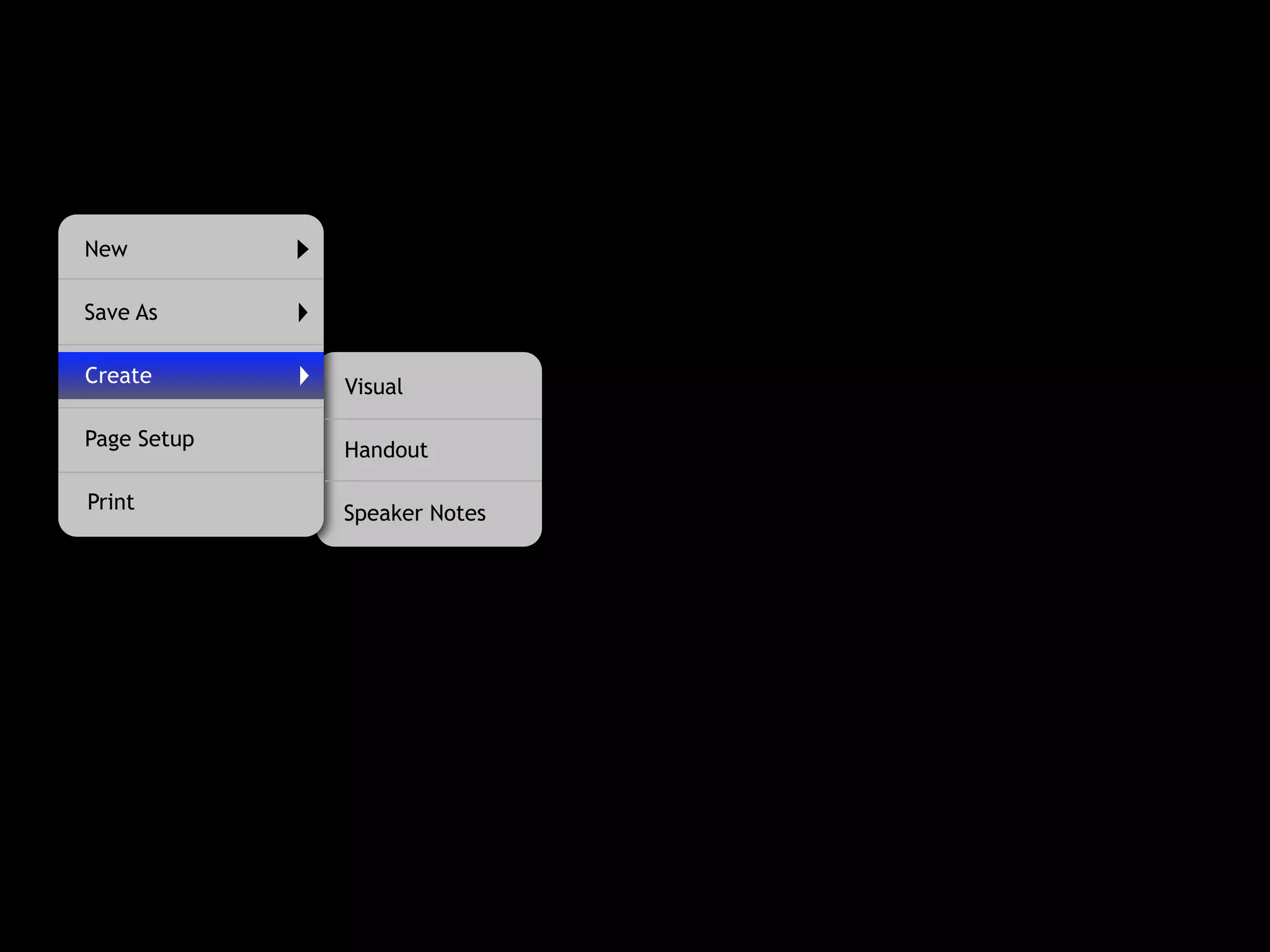 New

Save As

Create       Visual

Page Setup   Handout

Print        Speaker Notes
 