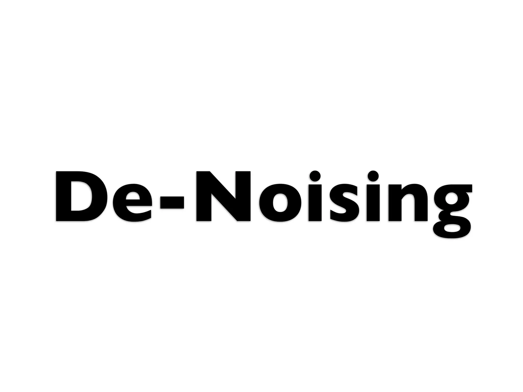 De-Noising
 