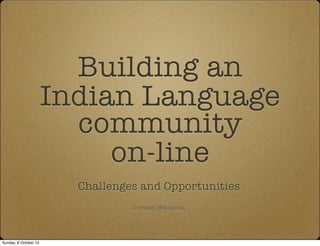 Building an
Indian Language
community
on-line
Challenges and Opportunities
Context: Wikipedia
Sunday, 6 October 13
 