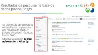 Resultados da pesquisa na base de
dados Joanna Briggs
Ao lado estão apresentados
os resultados da pesquisa
por "doação de sangue"
(“blood donation”) nas duas
fontes OVID.
Observe as opções Search
Information e Filter by.
 