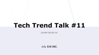 Tech Trend Talk #11
2019年1月23日（水）
 