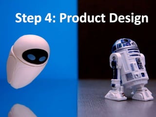 Step 4: Product Design
 