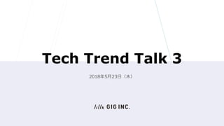 Tech Trend Talk 3
2018年5月23日（木）
 