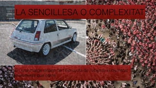 LA SENCILLESA O COMPLEXITAT
En una imatge depèn de l’estrucuta de l’objecte la quantitat
d’elements que conté
 