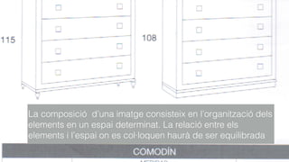La composició d’una imatge consisteix en l’organització dels
elements en un espai determinat. La relació entre els
elements i l’espai on es col·loquen haurà de ser equilibrada
 