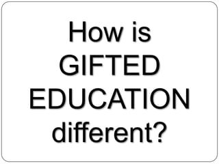 How is GIFTED EDUCATION different?