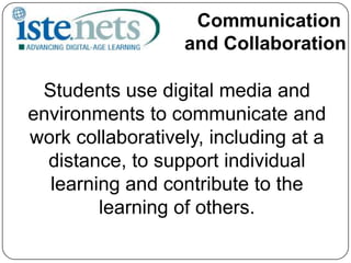 Communication and CollaborationStudents use digital media and environments to communicate and work collaboratively, including at a distance, to support individual learning and contribute to the learning of others.
