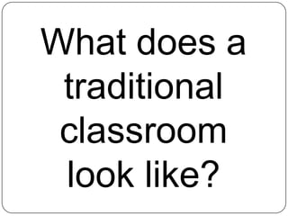 What does a traditional classroom look like?