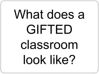 What does a GIFTED classroom look like?