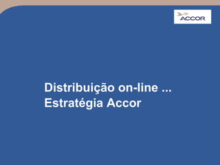 Distribuição on-line ...
Estratégia Accor
 