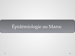 4
Épidémiologie au Maroc
 