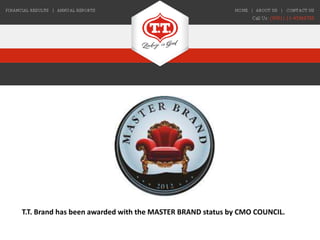 T.T. Brand has been awarded with the MASTER BRAND status by CMO COUNCIL.
 