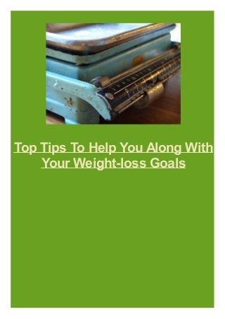 Top Tips To Help You Along With
Your Weight-loss Goals
 