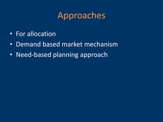 Approaches
• For allocation
• Demand based market mechanism
• Need-based planning approach
 