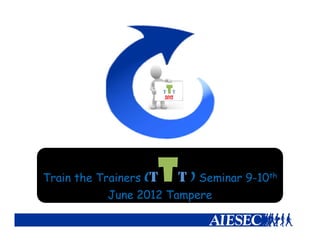 Train the Trainers    TT )
                     (T      Seminar 9-10th
           June 2012 Tampere
                        p
 