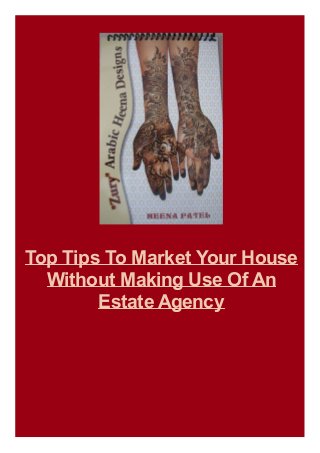 Top Tips To Market Your House
Without Making Use Of An
Estate Agency

 