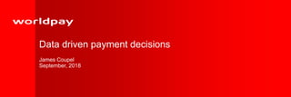 Data driven payment decisions
James Coupel
September, 2018
 