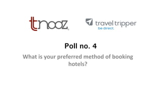 Poll no. 4
What	is	your	preferred	method	of	booking	
hotels?	
 
