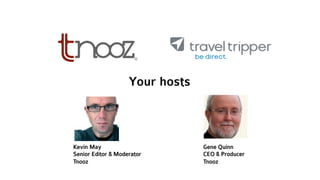 Your hosts
Kevin May
Senior Editor & Moderator
Tnooz
Gene Quinn
CEO & Producer
Tnooz
 