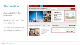 © 2015 TRAVEL TRIPPER | 34
The Solution
Automated Best Rate
Guarantee
Automatically check other
sites for prices
Automatically price match
when lower prices found
 