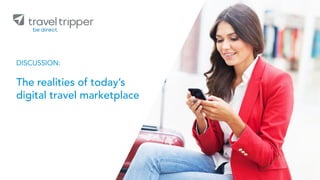 © 2015 TRAVEL TRIPPER | 40
DISCUSSION:
The realities of today’s
digital travel marketplace
 