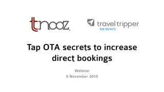 Tap OTA secrets to increase
direct bookings
Webinar
5 November 2015
 