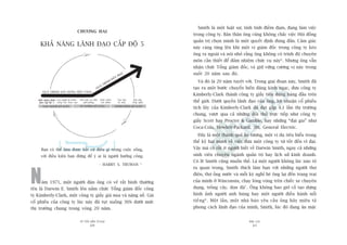 TÛÂ TÖËT ÀÏËN VÔ ÀAÅI
40
PHUÅ LUÅC
41
QUAÁ TRÒNH XÊY DÛÅNG NÏÌN TAÃNG
QUAÁ TRÒNH
ÀÖÅT PHAÁ
Khaã nùng laänh
àaåo cêëp àöå 5
Con ngûúâi ài trûúác -
cöng viïåc theo sau
Àöëi mùåt sûå thêåt
phuä phaâng
Khaái niïåm
con nhñm
Vùn hoáa
kyã luêåt
Baân àaåp
cöng nghïå
CON NGÛÚÂI KYÃ LUÊÅT TÛ TÛÚÃNG KYÃ LUÊÅT HAÂNH ÀÖÅNG KYÃ LUÊÅT
Smith laâ möåt luêåt sû, tñnh tònh àiïìm àaåm, àang laâm viïåc
trong cöng ty. Baãn thên öng cuäng khöng chùæc viïåc Höåi àöìng
quaãn trõ choån mònh laâ möåt quyïët àõnh àuáng àùæn. Caãm giaác
naây caâng tùng lïn khi möåt võ giaám àöëc trong cöng ty keáo
öng ra ngoaâi vaâ noái nhoã rùçng öng khöng coá trònh àöå chuyïn
mön cêìn thiïët àïí àaãm nhiïåm chûác vuå naây6
. Nhûng öng vêîn
nhêån chûác Töíng giaám àöëc, vaâ giûä vûäng cûúng võ naây trong
suöët 20 nùm sau àoá.
Vaâ àoá laâ 20 nùm tuyïåt vúâi. Trong giai àoaån naây, Smith àaä
taåo ra möåt bûúác chuyïín biïën àaáng kinh ngaåc, àûa cöng ty
Kimberly-Clark thaânh cöng ty giêëy tiïu duâng haâng àêìu trïn
thïë giúái. Dûúái quyïìn laänh àaåo cuãa öng, lúåi nhuêån cöí phiïëu
tñch luäy cuãa Kimberly-Clark àaä àaåt gêëp 4,1 lêìn thõ trûúâng
chung, vûúåt qua caã nhûäng àöëi thuã trûåc tiïëp nhû cöng ty
giêëy Scott hay Procter & Gamble, hay nhûäng “àaåi gia” nhû
Coca-Cola, Hewlett-Packard, 3M, General Electric.
Àêy laâ möåt thaânh quaã êën tûúång, möåt vñ duå tiïu biïíu trong
thïë kyã hai mûúi vïì viïåc àûa möåt cöng ty tûâ töët àïën vô àaåi.
Vêåy maâ coá rêët ñt ngûúâi biïët vïì Darwin Smith, ngay caã nhûäng
sinh viïn chuyïn ngaânh quaãn trõ hay lõch sûã kinh doanh.
Coá leä Smith cuäng muöën thïë. Laâ möåt ngûúâi khöng luác naâo toã
ra quan troång, Smith thñch laâm baån vúái nhûäng ngûúâi thúå
àiïån, thúå öëng nûúác vaâ möîi kyâ nghó heâ öng laåi àïën trang traåi
cuãa mònh úã Winconsin, chaåy loâng voâng trïn chiïëc xe chuyïn
duång, tröìng cêy, doån àaá7
. Öng khöng bao giúâ cöë taåo dûång
hònh aãnh ngûúâi anh huâng hay möåt ngûúâi àiïìu haânh nöíi
tiïëng8
. Möåt lêìn, möåt nhaâ baáo yïu cêìu öng haäy miïu taã
phong caách laänh àaåo cuãa mònh, Smith, luác àoá àang ùn mùåc
CHÛÚNG HAI
KHAÃ NÙNG LAÄNH ÀAÅO CÊËP ÀÖÅ 5
Baån coá thïí laâm àûúåc bêët cûá àiïìu gò trong cuöåc söëng,
vúái àiïìu kiïån baån àûâng àïí yá ai laâ ngûúâi hûúãng cöng.
- HARRY S. TRUMAN 5
Nùm 1971, möåt ngûúâi àaân öng coá veã rêët bònh thûúâng
tïn laâ Darwin E. Smith lïn nùæm chûác Töíng giaám àöëc cöng
ty Kimberly-Clark, möåt cöng ty giêëy giaâ nua vaâ nùång nïì. Giaá
cöí phiïëu cuãa cöng ty luác naây àaä tuåt xuöëng 36% dûúái mûác
thõ trûúâng chung trong voâng 20 nùm.
 